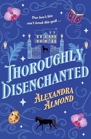 Thoroughly Disenchanted: A cosy fantasy mystery from a debut author, for fans of Rebecca Ross, Travis Baldree and Ashley Poston and perfect for TikTok readers of romantasy novels