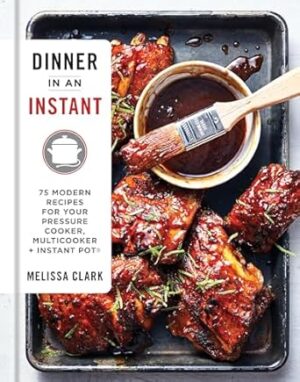 Dinner in an Instant: 75 Modern Recipes for Your Pressure Cooker, Multicooker, and Instant Pot(r) a Cookbook