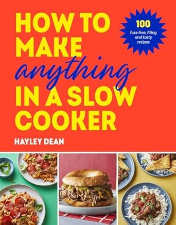 How to Make Anything in a Slow Cooker: 100 fuss-free, filling and tasty recipes