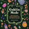 Goblin Mode: How to Get Cozy, Embrace Imperfection, and Thrive in the Muck
