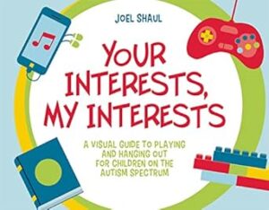 Your Interests, My Interests: A Visual Guide to Playing and Hanging Out for Children on the Autism Spectrum