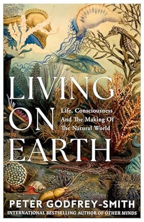 Living on Earth: Life, Consciousness and the Making of the Natural World