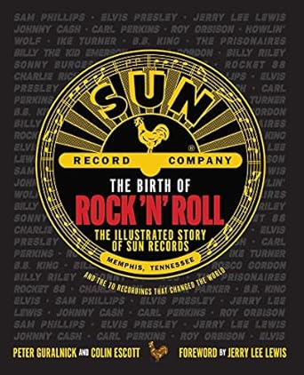 The Birth of Rock 'n' Roll: The Illustrated Story of Sun Records and the 70 Recordings That Changed the World