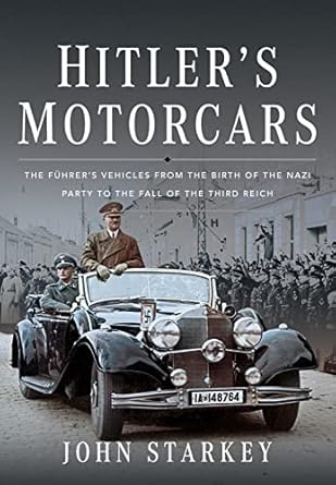 Hitler's Motorcars: The Fuhrer's Vehicles From the Birth of the Nazi Party to the Fall of the Third Reich: The Führer's Vehicles from the Birth of the Nazi Party to the Fall of the Third Reich