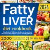 Fatty Liver Diet Cookbook: Hundreds of Delicious Recipes to Create Your Own Liver Diet and Live a Liver-Friendly lifestyle