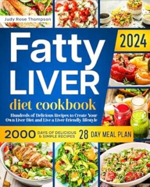 Fatty Liver Diet Cookbook: Hundreds of Delicious Recipes to Create Your Own Liver Diet and Live a Liver-Friendly lifestyle