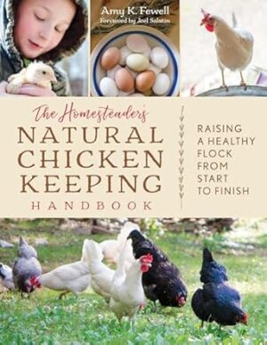 The Homesteader's Natural Chicken Keeping Handbook: Raising a Healthy Flock from Start to Finish