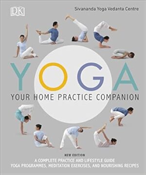 Yoga Your Home Practice Companion: A Complete Practice and Lifestyle Guide: Yoga Programmes, Meditation Exercises, and Nourishing Recipes