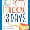 Potty Training in 3 Days: The Step-By-Step Plan for a Clean Break from Dirty Diapers
