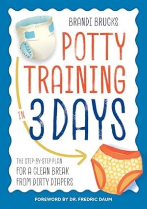 Potty Training in 3 Days: The Step-By-Step Plan for a Clean Break from Dirty Diapers
