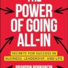 The Power of Going All-In: Secrets for Success in Business, Leadership, and Life