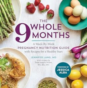 The Whole 9 Months: A Week-By-Week Pregnancy Nutritional Guide