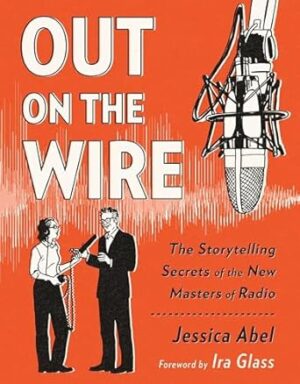 Out On The Wire: The Storytelling Secrets of the New Masters of Radio