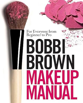 Bobbi Brown Makeup Manual: For Everyone from Beginner to Pro