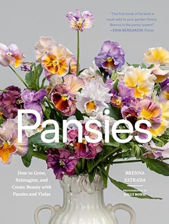 Pansies: How to Grow, Reimagine, and Create Beauty with Pansies and Violas