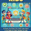 Cyber Security For All : Kids: Be Brave, Be Smart, Be a Safe Cyber Hero! A Fun Guide to Cyber Security For Kids.