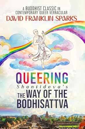 Queering Shantideva's the Way of the Bodhisattva: A Buddhist Classic in Contemporary Queer Vernacular