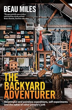 The Backyard Adventurer: Meaningful and pointless expeditions, self-experiments and the value of other people's junk