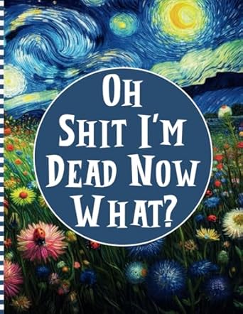 Oh Shit I'm Dead Now What?: Funny End of Life Planner serves as a straightforward guide for your loved ones to access vital details after your Die.