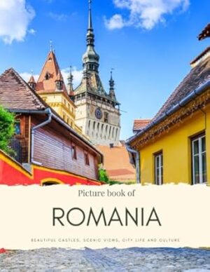 Picture Book of Romania: Beautiful Castles, Scenic Views, City life and Culture – Experience Romania, See Transylvania, Bucharest, Timisoara, Brasov and Much More in This Photo Book Without Words
