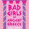 Bad Girls of Ancient Greece: Myths and Legends from the Baddies that Started it all