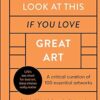 Look At This If You Love Great Art: 100 essential artworks that really matter