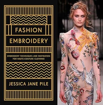 Fashion Embroidery: Techniques And Inspiration For Haute Couture Clothing Embroidery