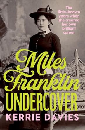 Miles Franklin Undercover: The little-known years when she created her own brilliant career
