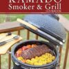 The Kamado Smoker and Grill Cookbook: Recipes and Techniques for the World's Best Barbecue