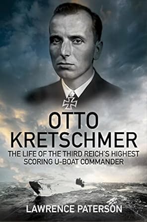 Otto Kretschmer: The Life of Germany's Highest Scoring U-Boat Commander