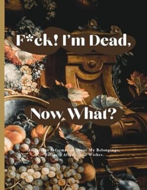 Sorry, it’s Your Problem Now , Because I'm Dead: Funny End of life planner , End Of Life Planner Organizer Workbook