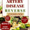 Coronary Artery Disease Reverse Cookbook: Quick and Easy Heart Healthy, Low Sodium Recipes to Reduce Cholesterol and Unclog Blocked Arteries