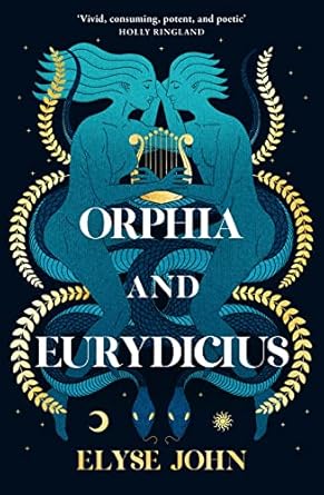 Orphia and Eurydicius: A beautiful compelling story of love and creativity to inspire readers of Jennifer Saint, Madeline Miller and Natalie Haynes