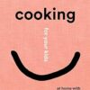 Cooking for Your Kids: Recipes and Stories from Chefs' Home Kitchens Around the World