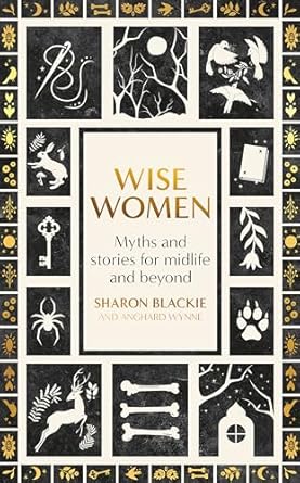Wise Women: Myths and stories for midlife and beyond - 'Extra ordinary ... beautifully and vividly retold stories' TLS