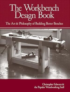 The Workbench Design Book: The Art & Philosophy of Building Better Benches