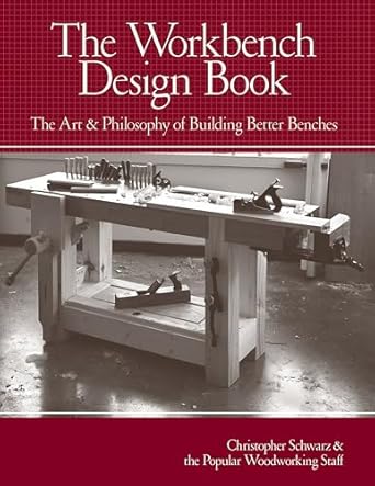 The Workbench Design Book: The Art & Philosophy of Building Better Benches