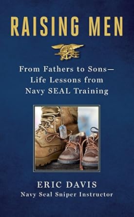 Raising Men: Lessons Navy SEALs Learned from Their Training and Taught to Their Sons