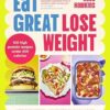 Eat Great, Lose Weight: Easy, healthy recipes that you'll actually want to eat