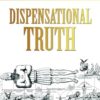 Dispensational Truth: God's Plan and Purpose in the Ages