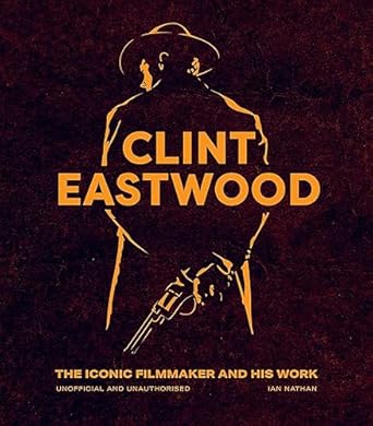 Clint Eastwood: The Iconic Filmmaker and his Work