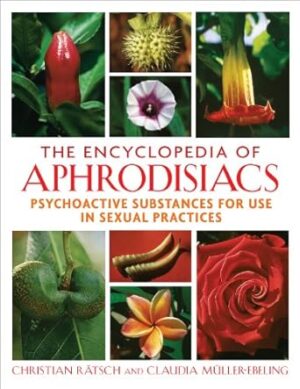 The Encyclopedia of Aphrodisiacs: Psychoactive Substances for Use in Sexual Practices