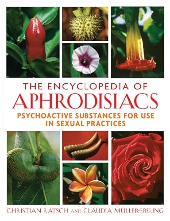 The Encyclopedia of Aphrodisiacs: Psychoactive Substances for Use in Sexual Practices