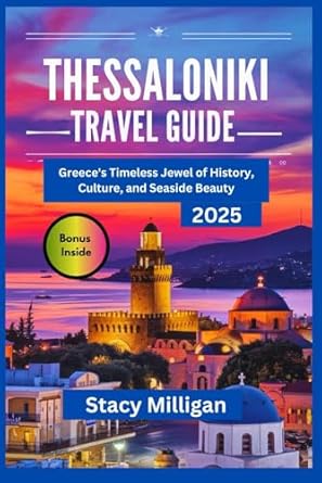 THESSALONIKI TRAVEL GUIDE: Greece’s Timeless Jewel of History, Culture, and Seaside Beauty