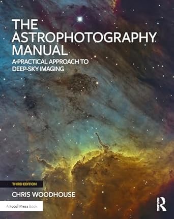 The Astrophotography Manual: A Practical Approach to Deep Sky Imaging