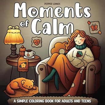 Moments of Calm Simple Coloring Book for Adults and Teens: Cozy & Relaxing Hygge-Inspired Easy Designs Featuring Women in Peaceful Scenes