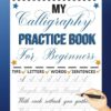 My Calligraphy Practice Book For Beginners: Practice Pages with Guides and Motivational Sentences
