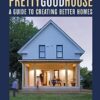 Pretty Good House: A Common-Sense Approach To Energy-Efficient Building