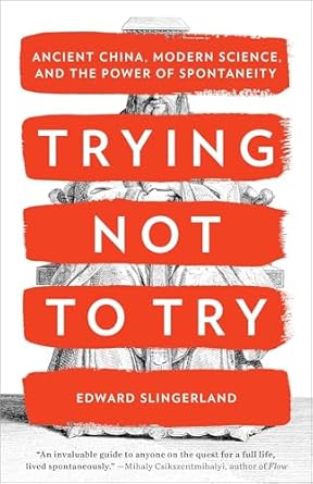 Trying Not to Try: Ancient China, Modern Science, and the Power of Spontaneity