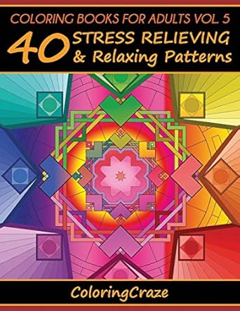Coloring Books For Adults Volume 5: 40 Stress Relieving And Relaxing Patterns, Adult Coloring Books Series By ColoringCraze